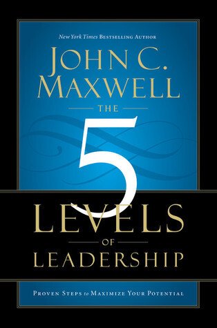 The 5 levels of leadership: proven steps to maximize your potential